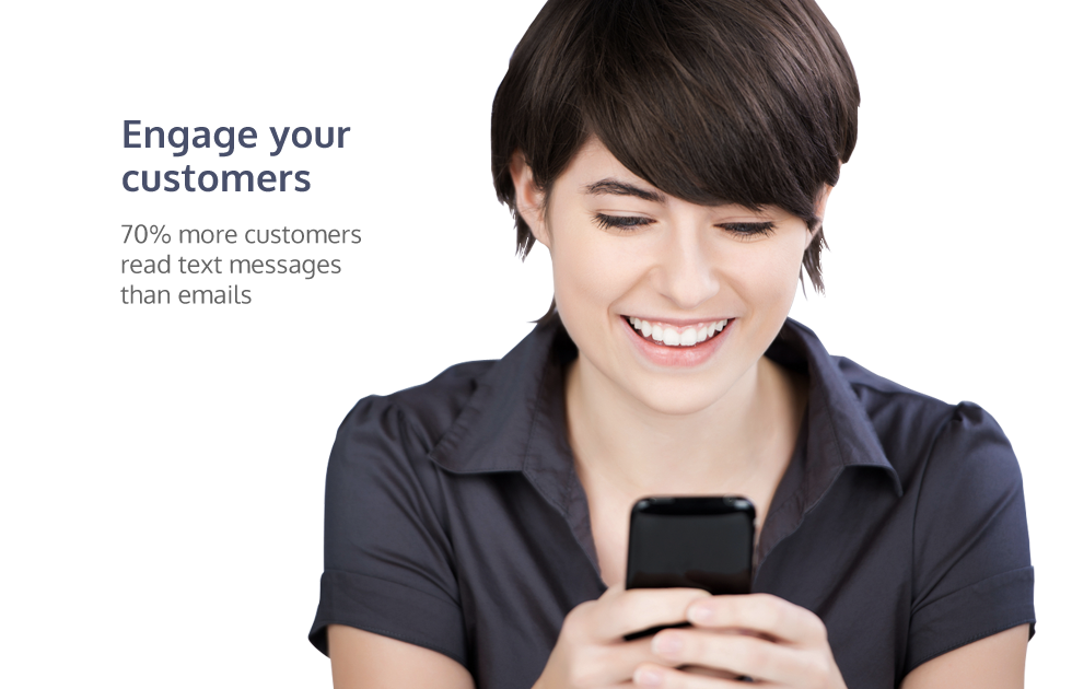 Engage your customers - 70% more customers read text messages than emails